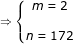 \small \dpi{80} \fn_jvn \Rightarrow \left\{\begin{matrix} m=2 & \\\\ n=172& \end{matrix}\right.
